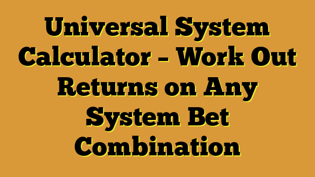 Universal System Calculator – Work Out Returns on Any System Bet Combination