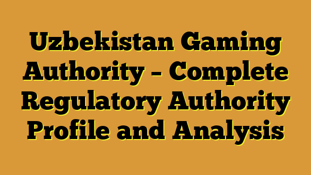 Uzbekistan Gaming Authority – Complete Regulatory Authority Profile and Analysis
