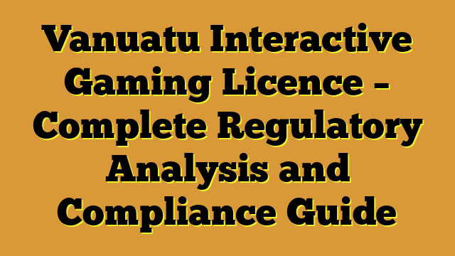 Vanuatu Interactive Gaming Licence – Complete Regulatory Analysis and Compliance Guide