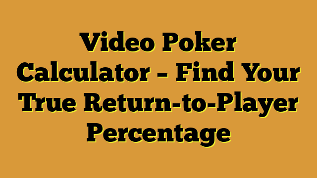 Video Poker Calculator – Find Your True Return-to-Player Percentage