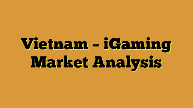 Vietnam – iGaming Market Analysis