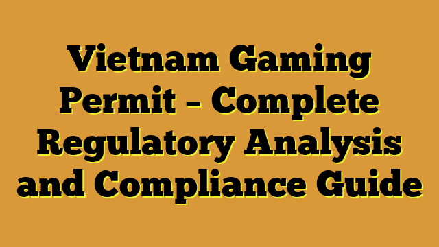 Vietnam Gaming Permit – Complete Regulatory Analysis and Compliance Guide