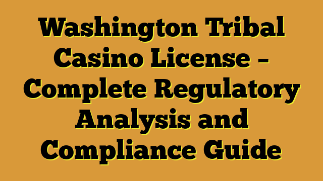 Washington Tribal Casino License – Complete Regulatory Analysis and Compliance Guide