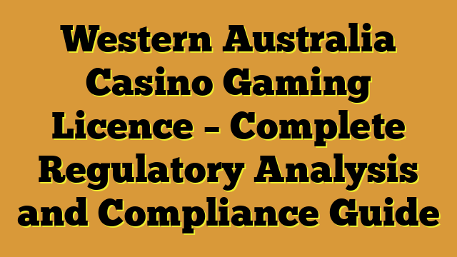 Western Australia Casino Gaming Licence – Complete Regulatory Analysis and Compliance Guide