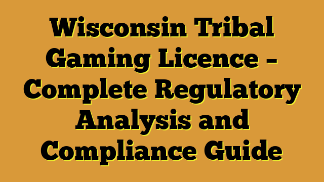 Wisconsin Tribal Gaming Licence – Complete Regulatory Analysis and Compliance Guide