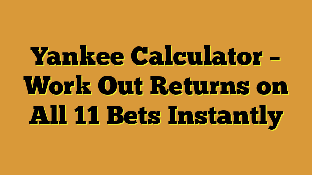 Yankee Calculator – Work Out Returns on All 11 Bets Instantly